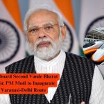 All Aboard Second Vande Bharat Train - PM Modi to Inaugurate Varanasi-Delhi Route